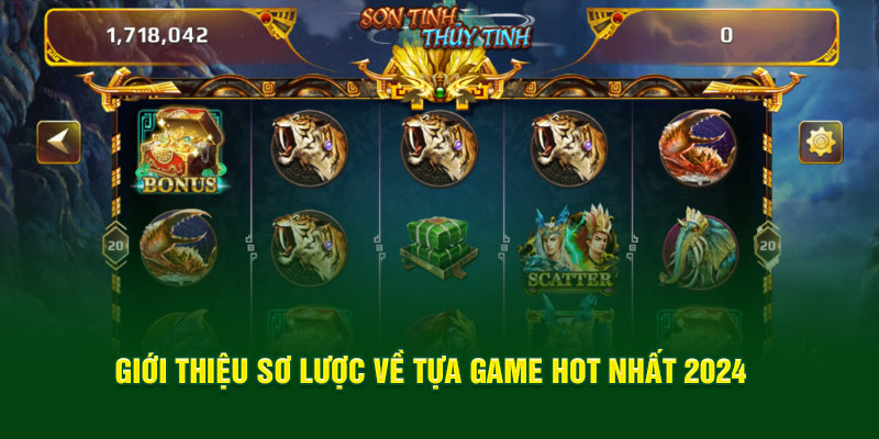 gioi-thieu-so-luoc-ve-tua-game-hot-nhat-2024